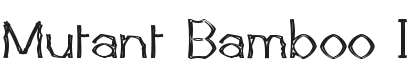 Mutant Bamboo I Font Preview