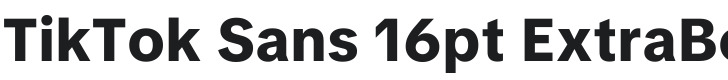 TikTok Sans 16pt ExtraBold Font Preview